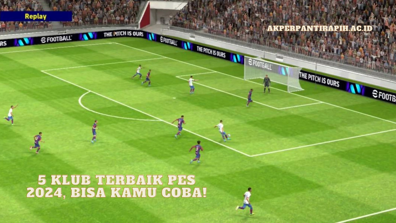 5 Klub Terbaik PES 2024, Bisa Kamu Coba!