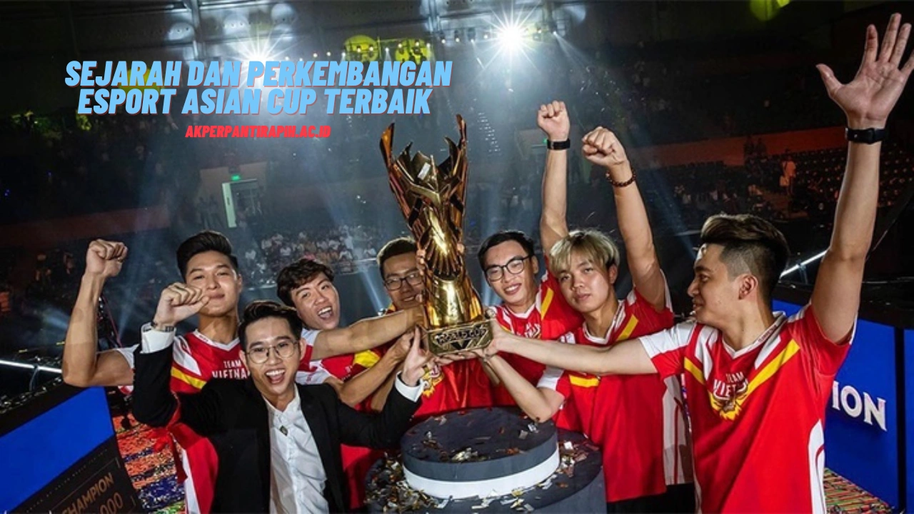 Sejarah dan Perkembangan Esport Asian Cup Terbaik