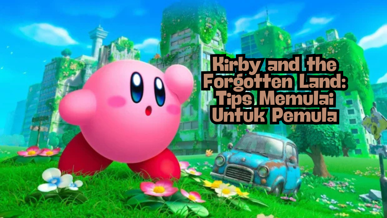 Kirby and the Forgotten Land: Tips Memulai Untuk Pemula