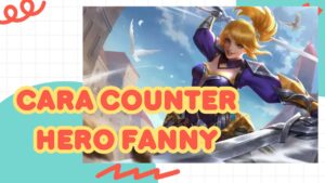 Cara counter hero Fanny - 5mantap555.com